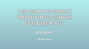 quote-Katherine-Heigl-a-girl-told-me-my-lips-looked-5082.png