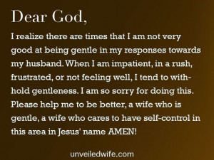 being gentle in my responses towards my husband. When I am impatient ...