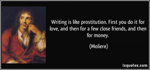 ... love, and then for a few close friends, and then for money. - Moliere
