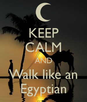 KEEP CALM AND Walk like an Egyptian - by me JMK