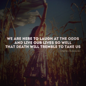 Charles Bukowski quote. I just love it!