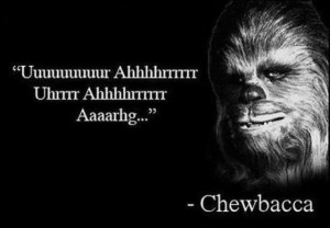 Famous quotes: today, Chewbacca.