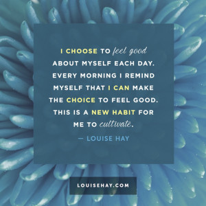 choose to feel good about myself each day. Every morning I remind ...