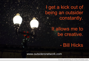 get a kick out of being an outsider. It allows me to be creative ...