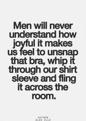 Men will never understand how. ...