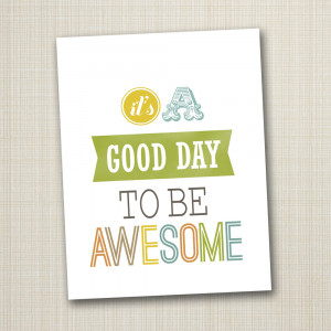 Poster>> It's a good day to be AWESOME! ~ #quote #taolife