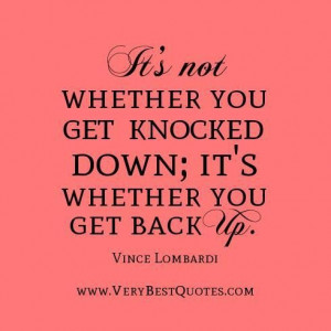 ... quotes its not whether you get knocked down its whether you get back