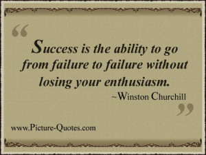 Success Is The Ability To Go From Failure To Failure Without Losing ...