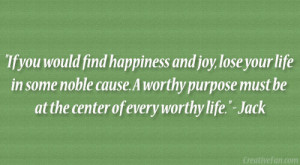... cause. A worthy purpose must be at the center of every worthy life