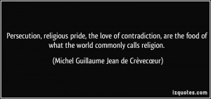 Persecution, religious pride, the love of contradiction, are the food ...