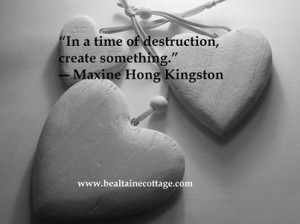 ... , create something.” ― Maxine Hong Kingston | Bealtaine Cottage