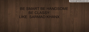 be smart be handsome be classy like sarmad khanx , Pictures