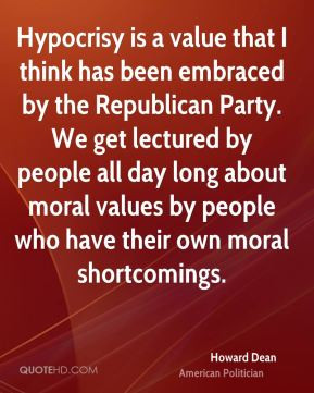 Hypocrisy is a value that I think has been embraced by the Republican ...