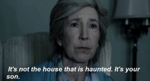 It's not the house that is haunted It's your son