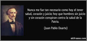 ... corazón conspiran contra la salud de la Patria. (Juan Pablo Duarte