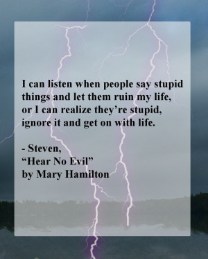can listen when people say stupid things and let them ruin my life ...