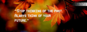 stop thinking of the past. always think of your future.~ , Pictures