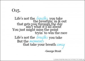 ... you take, but the moments that take your breath away... george strait