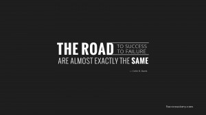The road to success and the road to failure are almost exactly the ...