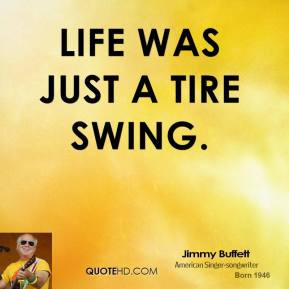 jimmy-buffett-quote-life-was-just-a-tire-swing.jpg