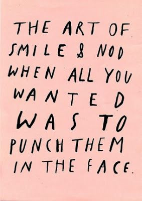 smile and nod vs punch them in the face