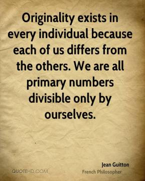 Jean Guitton - Originality exists in every individual because each of ...