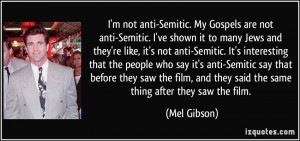 -Semitic. My Gospels are not anti-Semitic. I've shown it to many Jews ...