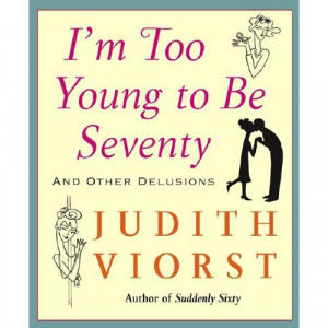 Too Young to Be Seventy: And Other Delusions