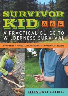 Survivor Kid: A Practical Guide to Wilderness Survival. Counteracting ...