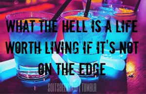... living if it's not on the edge song lyric shots drinks party alcohol