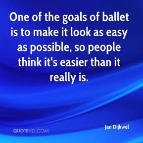 Jan Dijkwel - One of the goals of ballet is to make it look as easy as ...