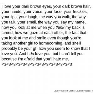 ... eyes, your dark brown hair, your hands, your voice, your face, your