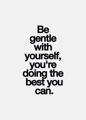 Quote Be Gentle with Yourself , You are doing the best you can