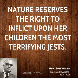 Nature reserves the right to inflict upon her children the most ...