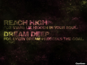 hidden in your soul. Dream deep, for every dream precedes the goal