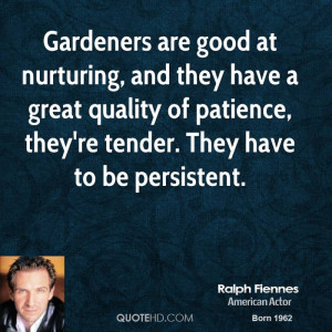 Gardeners are good at nurturing, and they have a great quality of ...