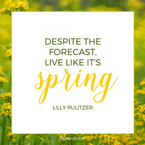 ... forecast, live like it's spring. - Lilly Pulitzer Quote About Spring