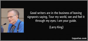 ... world, see and feel it through my eyes; I am your guide. - Larry King
