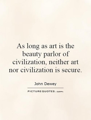 As long as art is the beauty parlor of civilization, neither art nor ...