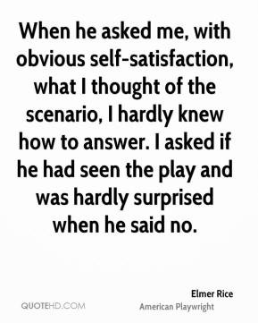 Elmer Rice - When he asked me, with obvious self-satisfaction, what I ...