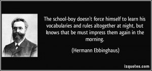 The school-boy doesn't force himself to learn his vocabularies and ...