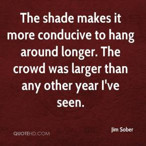 The shade makes it more conducive to hang around longer. The crowd was ...