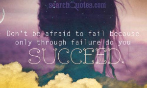 Don't be afraid to fail because only through failure do you learn to ...
