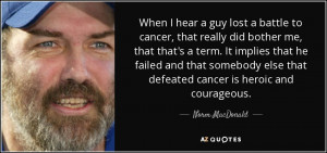 When I hear a guy lost a battle to cancer, that really did bother me ...