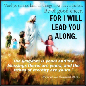 Lds Quote. Be of good cheer. For I will lead you along.