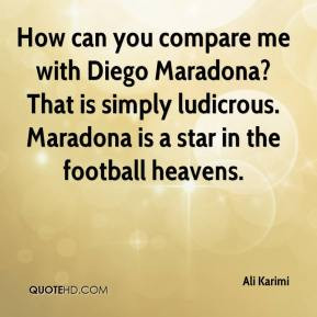 ... That is simply ludicrous. Maradona is a star in the football heavens