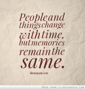People and things change with time, but memories remain the same.