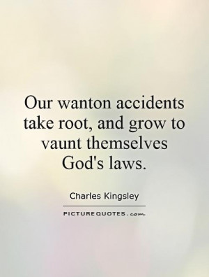Our wanton accidents take root, and grow to vaunt themselves God's ...