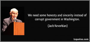 ... instead of corrupt government in Washington. - Jack Kevorkian