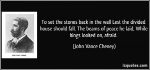 To set the stones back in the wall Lest the divided house should fall ...